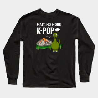 Wait no more K-Pop! with dinosaur crying Long Sleeve T-Shirt